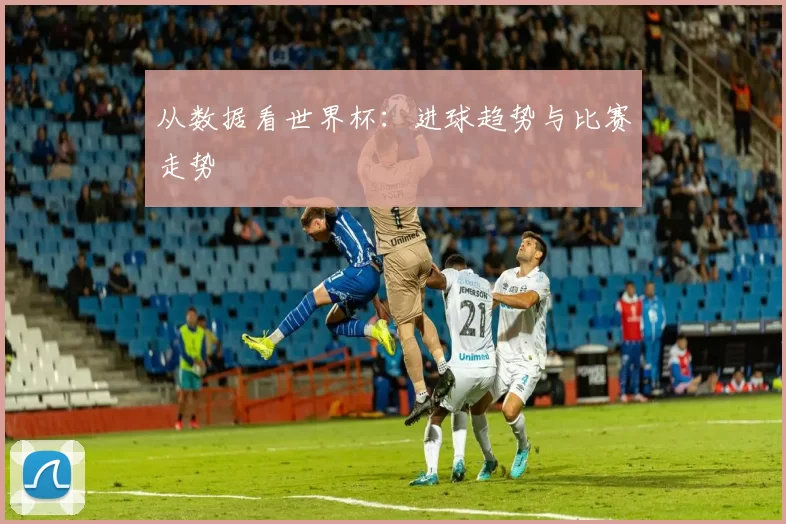 从数据看世界杯：进球趋势与比赛走势