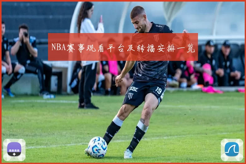 NBA赛事观看平台及转播安排一览