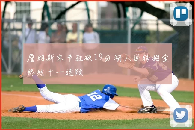 詹姆斯末节狂砍19分湖人逆转掘金终结十一连败