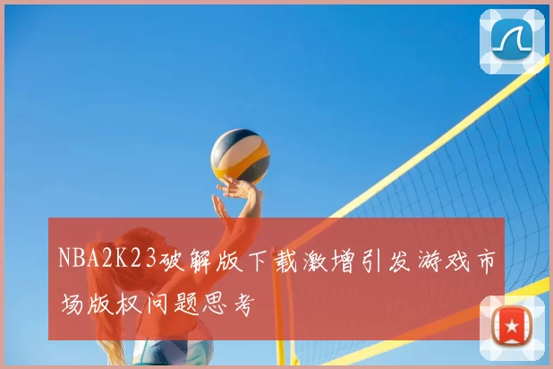 NBA2K23破解版下载激增引发游戏市场版权问题思考
