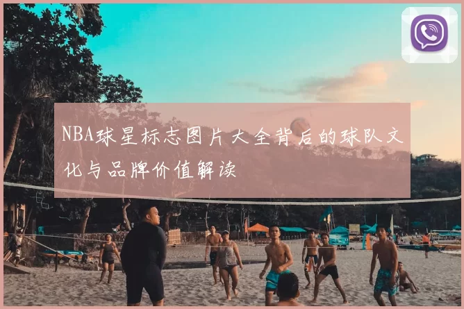 NBA球星标志图片大全背后的球队文化与品牌价值解读