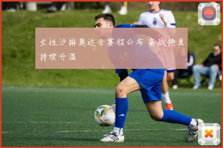 女性沙排奥运会赛程公布 备战热度持续升温