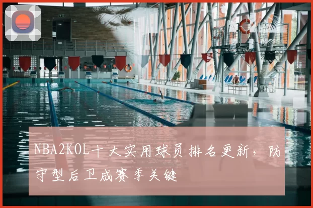 NBA2KOL十大实用球员排名更新,防守型后卫成赛季关键